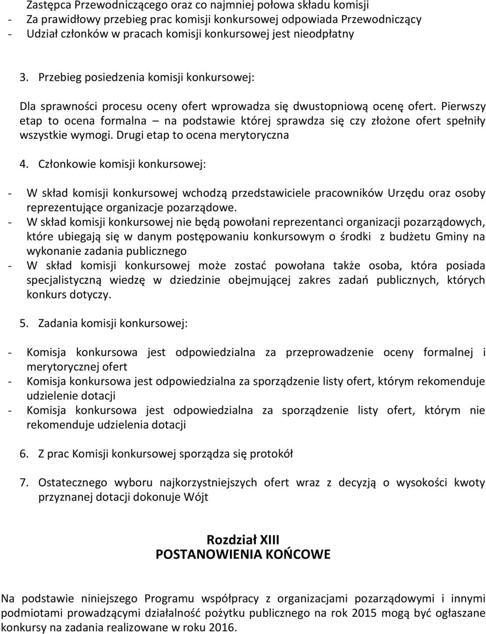 Pierwszy etap to ocena formalna na podstawie której sprawdza się czy złożone ofert spełniły wszystkie wymogi. Drugi etap to ocena merytoryczna 4.