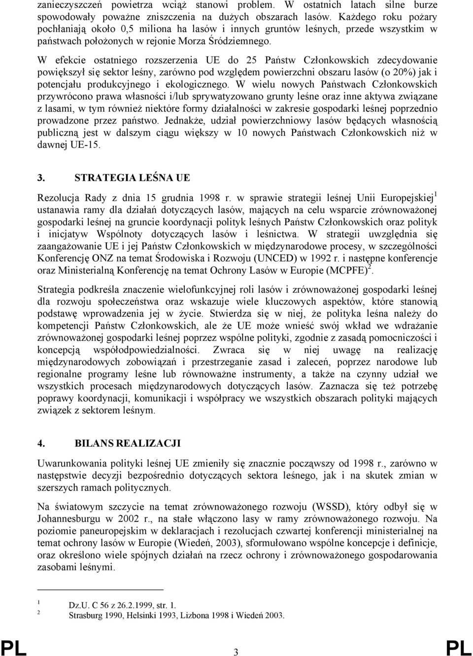 W efekcie ostatniego rozszerzenia UE do 25 Państw Członkowskich zdecydowanie powiększył się sektor leśny, zarówno pod względem powierzchni obszaru lasów (o 20%) jak i potencjału produkcyjnego i