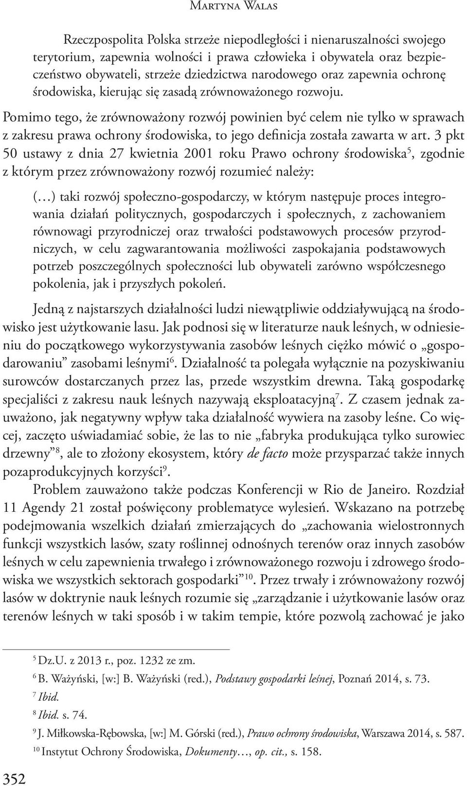 Pomimo tego, że zrównoważony rozwój powinien być celem nie tylko w sprawach z zakresu prawa ochrony środowiska, to jego definicja została zawarta w art.