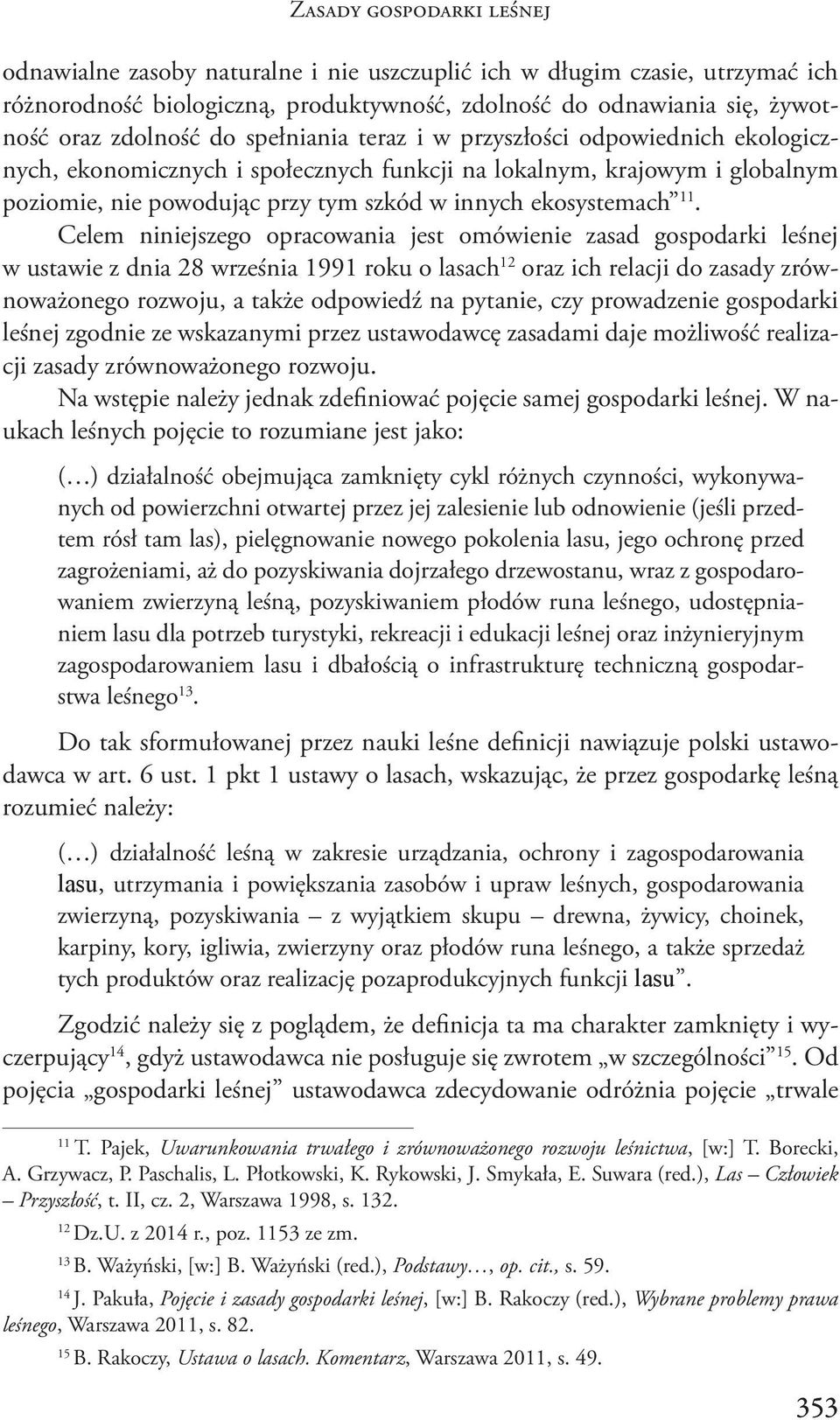 Celem niniejszego opracowania jest omówienie zasad gospodarki leśnej w ustawie z dnia 28 września 1991 roku o lasach 12 oraz ich relacji do zasady zrównoważonego rozwoju, a także odpowiedź na