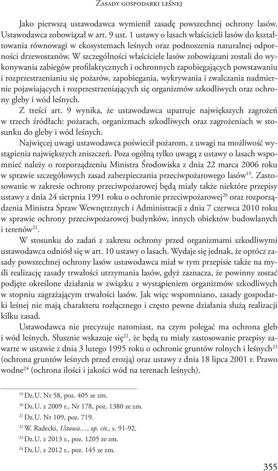 W szczególności właściciele lasów zobowiązani zostali do wykonywania zabiegów profilaktycznych i ochronnych zapobiegających powstawaniu i rozprzestrzenianiu się pożarów, zapobiegania, wykrywania i