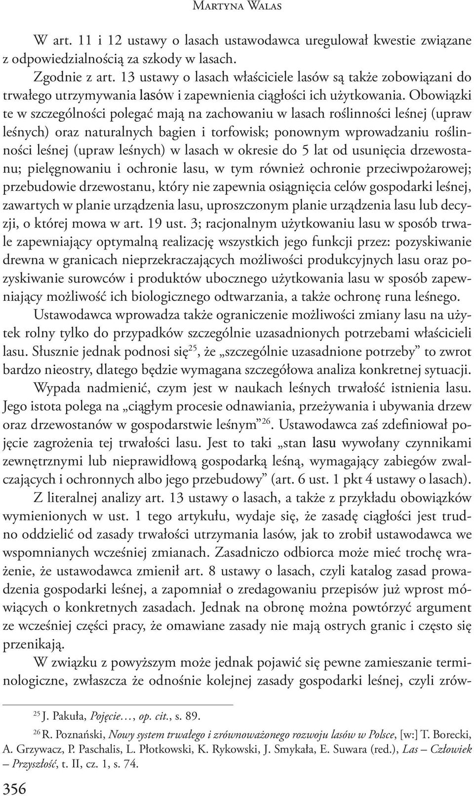 Obowiązki te w szczególności polegać mają na zachowaniu w lasach roślinności leśnej (upraw leśnych) oraz naturalnych bagien i torfowisk; ponownym wprowadzaniu roślinności leśnej (upraw leśnych) w