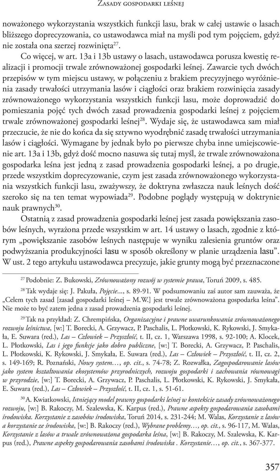 Zawarcie tych dwóch przepisów w tym miejscu ustawy, w połączeniu z brakiem precyzyjnego wyróżnienia zasady trwałości utrzymania lasów i ciągłości oraz brakiem rozwinięcia zasady zrównoważonego