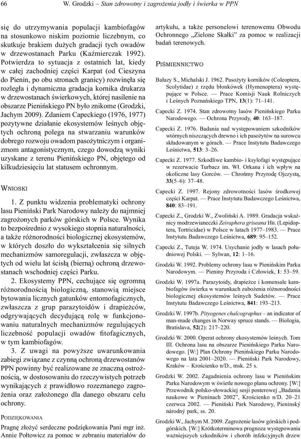 Potwierdza to sytuacja z ostatnich lat, kiedy w całej zachodniej części Karpat (od Cieszyna do Pienin, po obu stronach granicy) rozwinęła się rozległa i dynamiczna gradacja kornika drukarza w