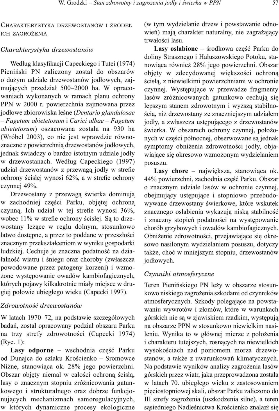 powierzchnia zajmowana przez jodłowe zbiorowiska leśne (Dentario glandulosae Fagetum abietetosum i Carici albae Fagetum abietetosum) oszacowana została na 930 ha (Wróbel 2003), co nie jest wprawdzie
