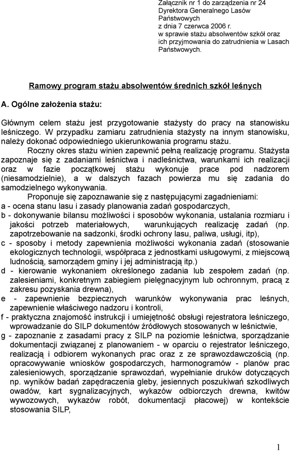 Ogólne założenia stażu: Głównym celem stażu jest przygotowanie stażysty do pracy na stanowisku leśniczego.