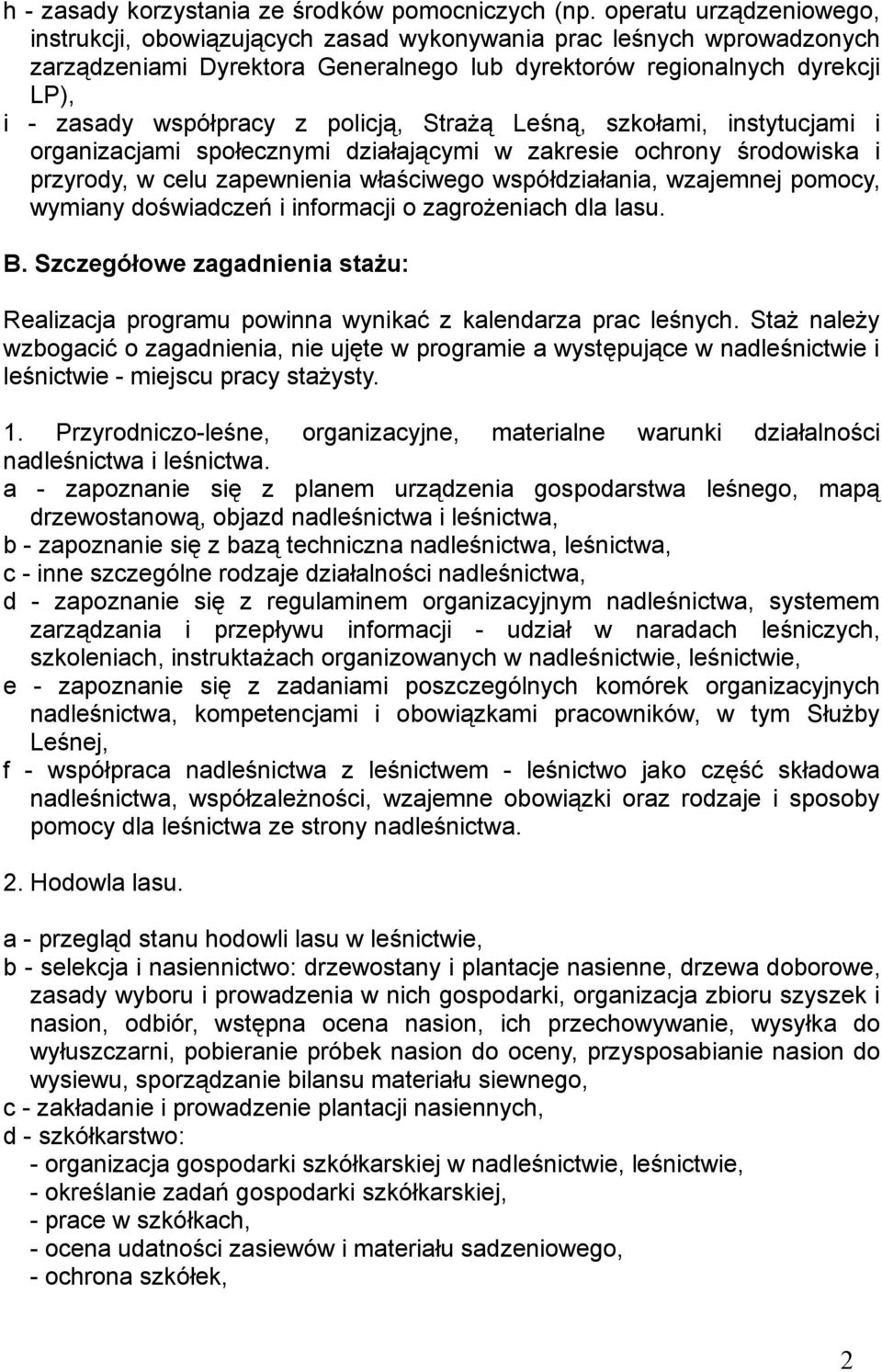 policją, Strażą Leśną, szkołami, instytucjami i organizacjami społecznymi działającymi w zakresie ochrony środowiska i przyrody, w celu zapewnienia właściwego współdziałania, wzajemnej pomocy,