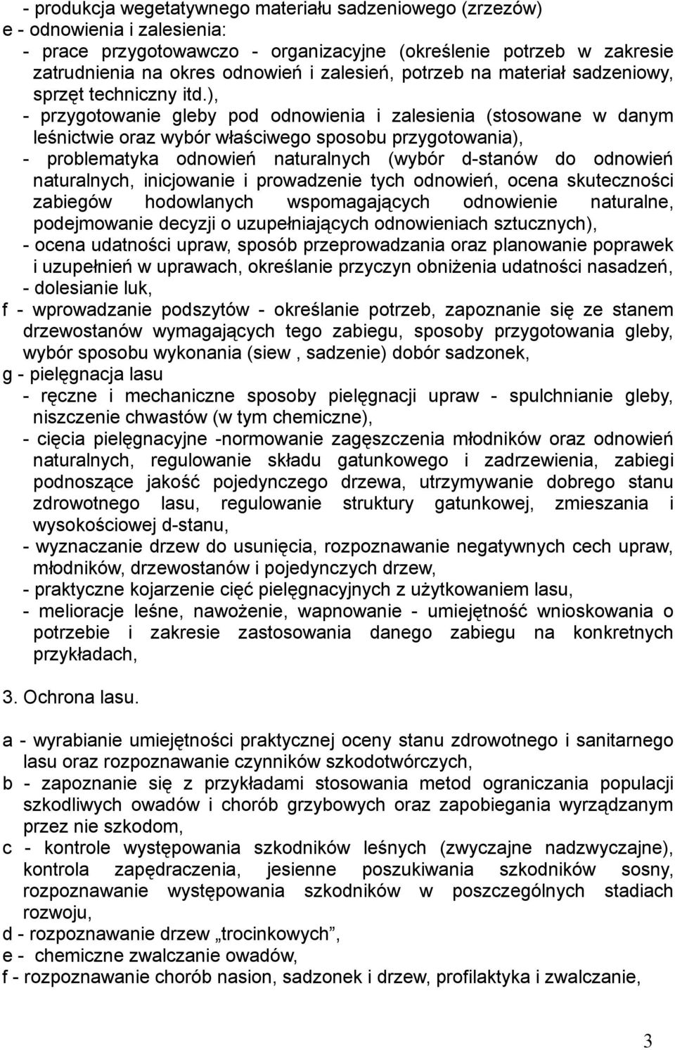 ), - przygotowanie gleby pod odnowienia i zalesienia (stosowane w danym leśnictwie oraz wybór właściwego sposobu przygotowania), - problematyka odnowień naturalnych (wybór d-stanów do odnowień