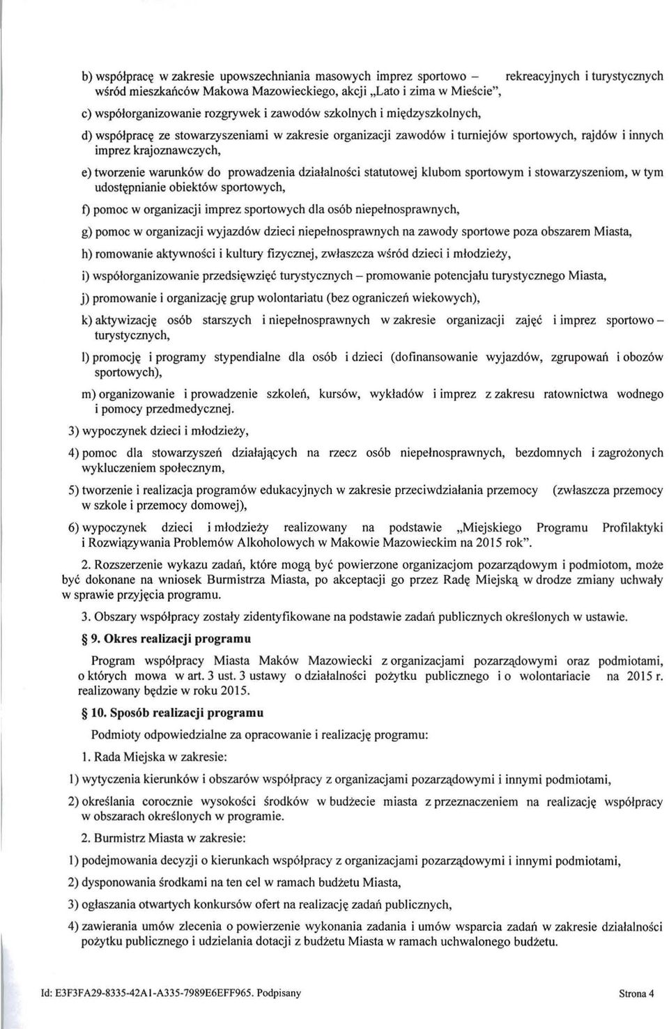 do prowadzenia działalności statutowej klubom sportowym i stowarzyszeniom, w tym udostępnianie obiektów sportowych, f) pomoc w organizacji imprez sportowych dla osób niepełnosprawnych, g) pomoc w