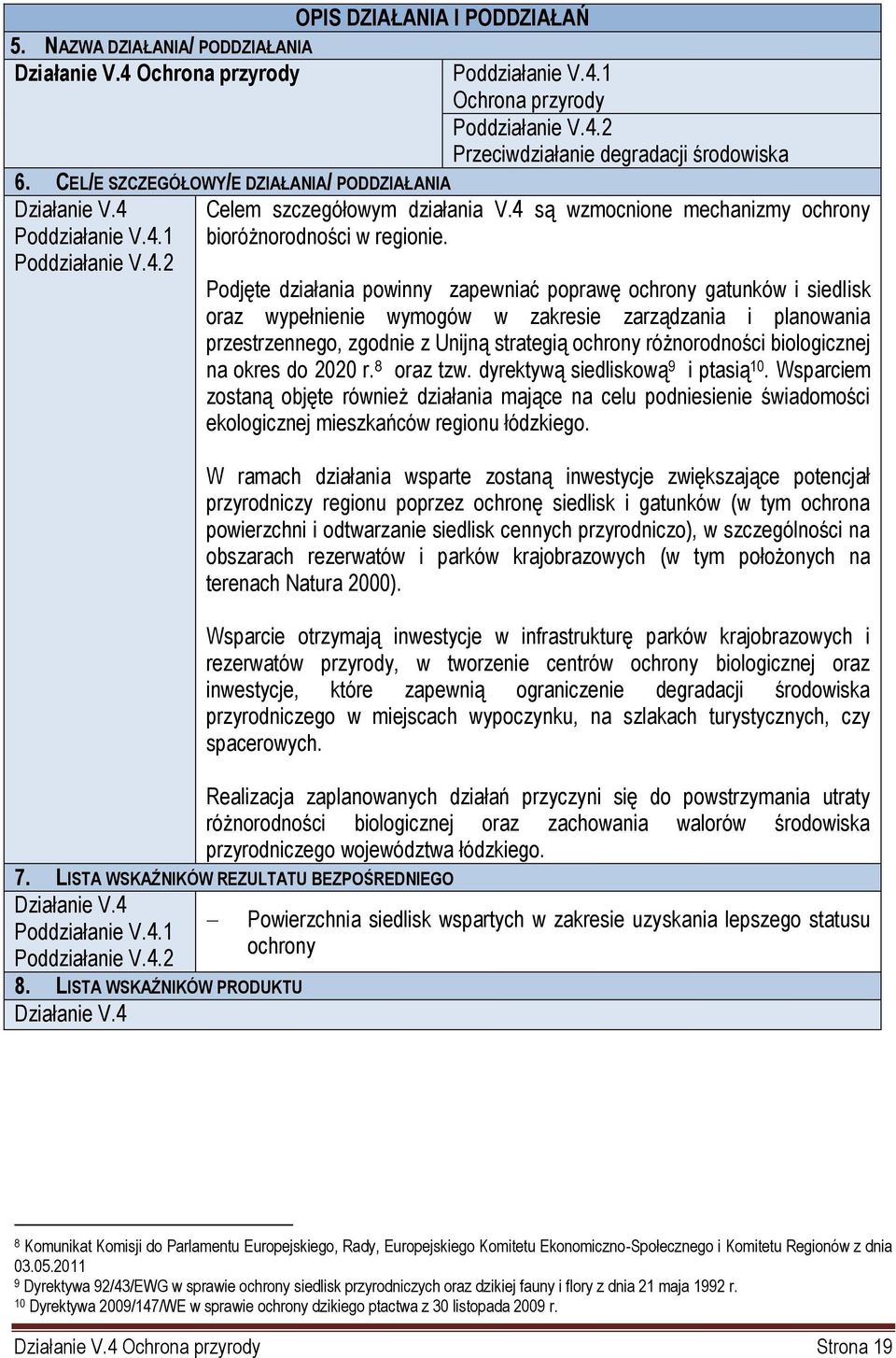 Podjęte działania powinny zapewniać poprawę ochrony gatunków i siedlisk oraz wypełnienie wymogów w zakresie zarządzania i planowania przestrzennego, zgodnie z Unijną strategią ochrony różnorodności