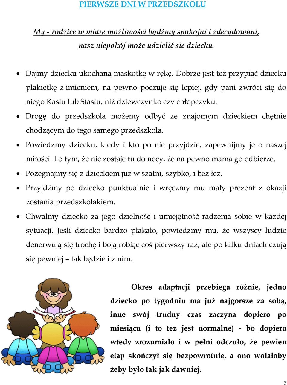 Drogę do przedszkola możemy odbyć ze znajomym dzieckiem chętnie chodzącym do tego samego przedszkola. Powiedzmy dziecku, kiedy i kto po nie przyjdzie, zapewnijmy je o naszej miłości.