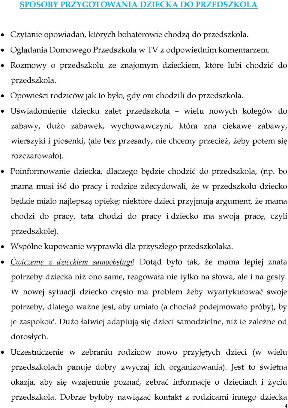 Uświadomienie dziecku zalet przedszkola wielu nowych kolegów do zabawy, dużo zabawek, wychowawczyni, która zna ciekawe zabawy, wierszyki i piosenki, (ale bez przesady, nie chcemy przecież, żeby potem