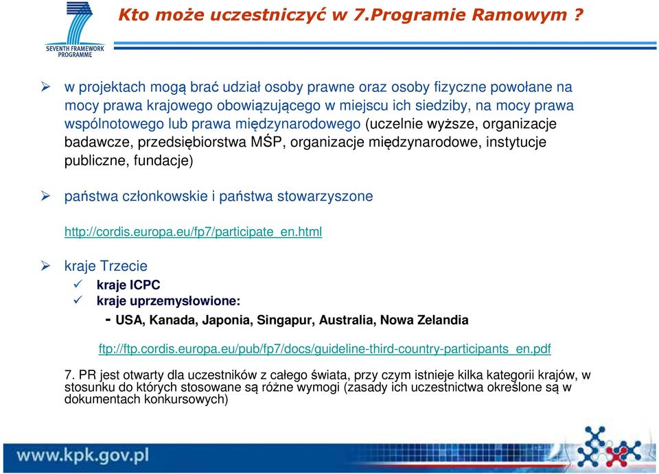 wyższe, organizacje badawcze, przedsiębiorstwa MŚP, organizacje międzynarodowe, instytucje publiczne, fundacje) państwa członkowskie i państwa stowarzyszone http://cordis.europa.eu/fp7/participate_en.