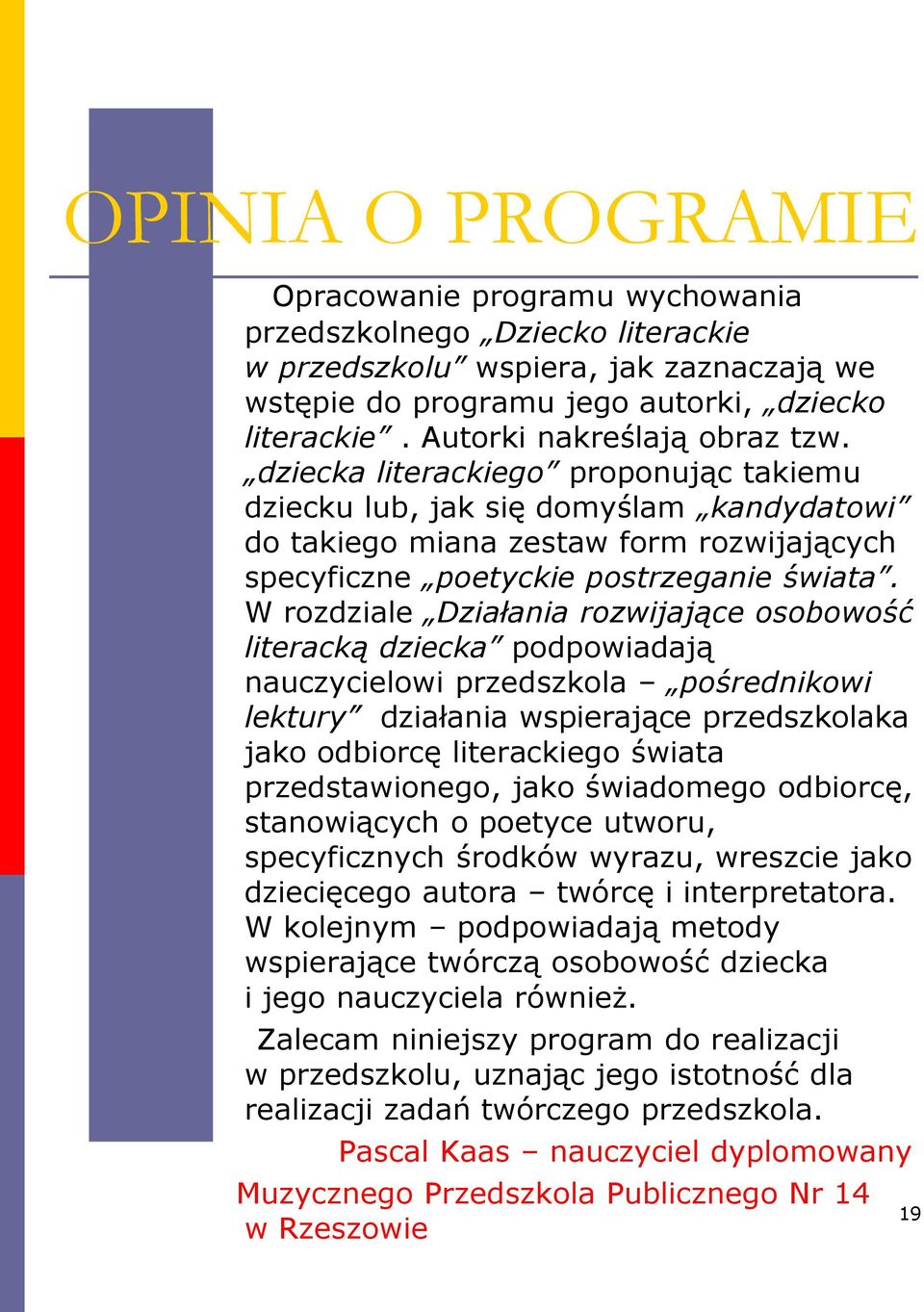 W rozdziale Działania rozwijające osobowość literacką dziecka podpowiadają nauczycielowi przedszkola pośrednikowi lektury działania wspierające przedszkolaka jako odbiorcę literackiego świata