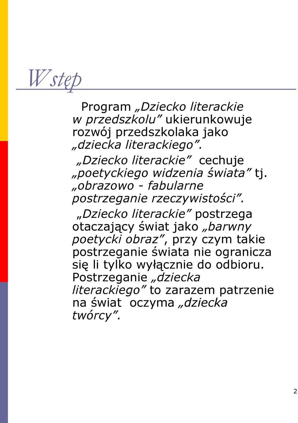 Dziecko literackie postrzega otaczający świat jako barwny poetycki obraz, przy czym takie postrzeganie świata nie