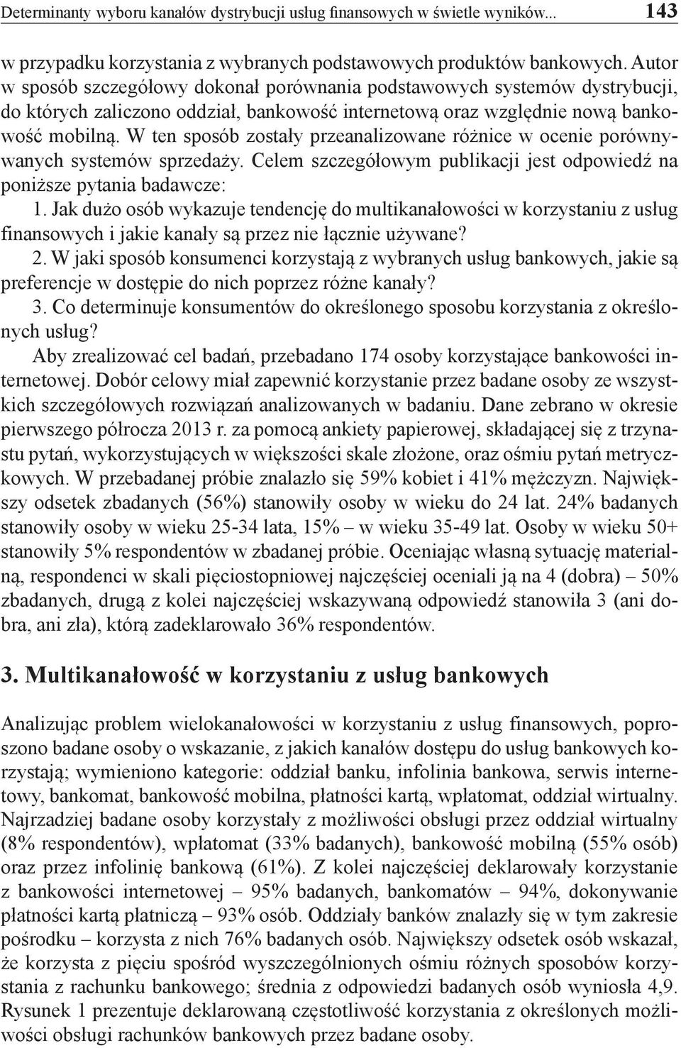 W ten sposób zostały przeanalizowane różnice w ocenie porównywanych systemów sprzedaży. Celem szczegółowym publikacji jest odpowiedź na poniższe pytania badawcze: 1.