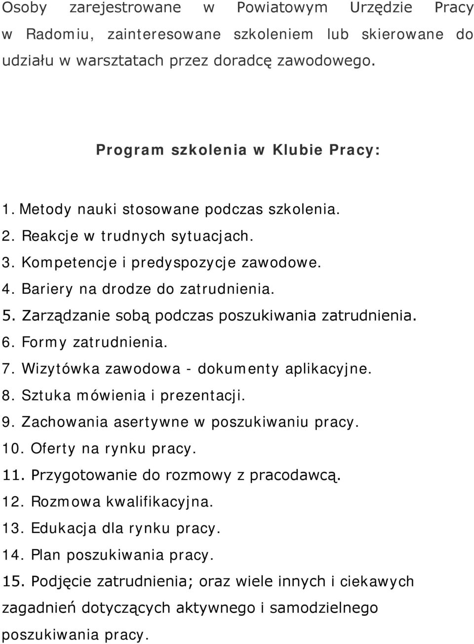 Zarządzanie sobą podczas poszukiwania zatrudnienia. 6. Formy zatrudnienia. 7. Wizytówka zawodowa - dokumenty aplikacyjne. 8. Sztuka mówienia i prezentacji. 9.