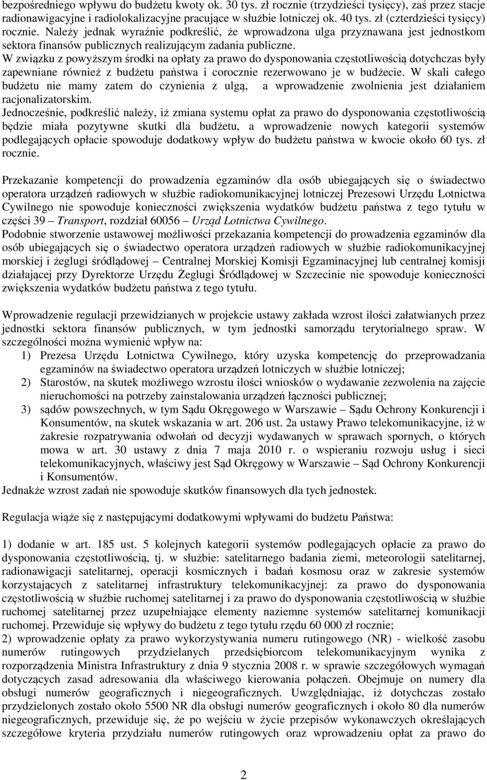 W związku z powyższym środki na opłaty za prawo do dysponowania częstotliwością dotychczas były zapewniane również z budżetu państwa i co rezerwowano je w budżecie.