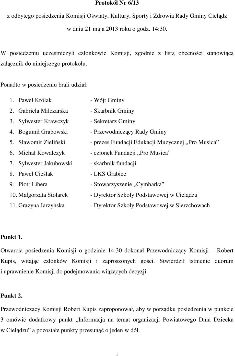 Gabriela Milczarska - Skarbnik Gminy 3. Sylwester Krawczyk - Sekretarz Gminy 4. Bogumił Grabowski - Przewodniczący Rady Gminy 5. Sławomir Zieliński - prezes Fundacji Edukacji Muzycznej Pro Musica 6.