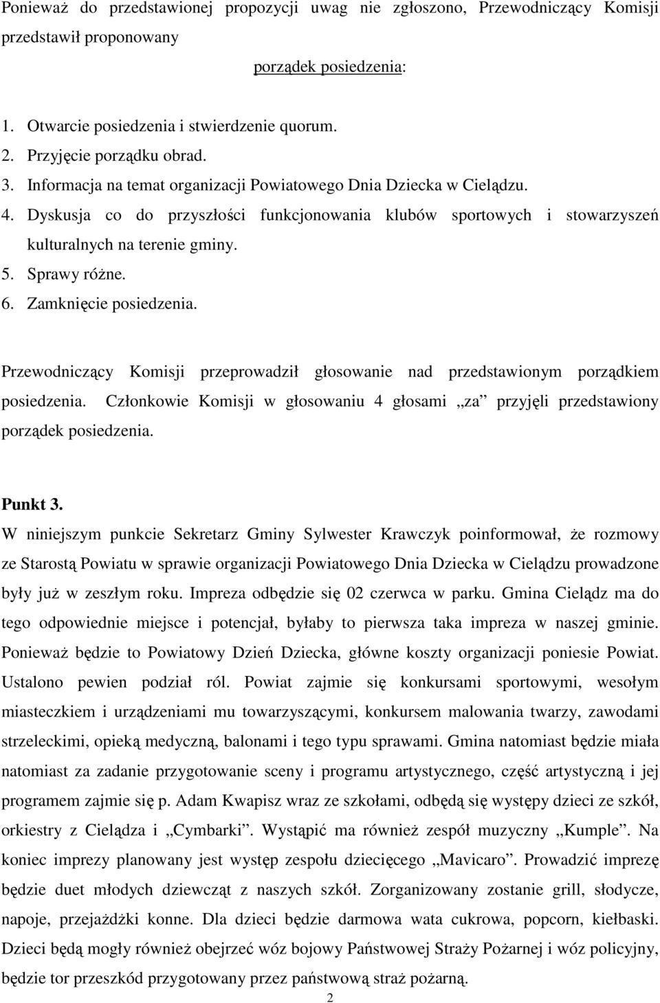 Dyskusja co do przyszłości funkcjonowania klubów sportowych i stowarzyszeń kulturalnych na terenie gminy. 5. Sprawy różne. 6. Zamknięcie posiedzenia.