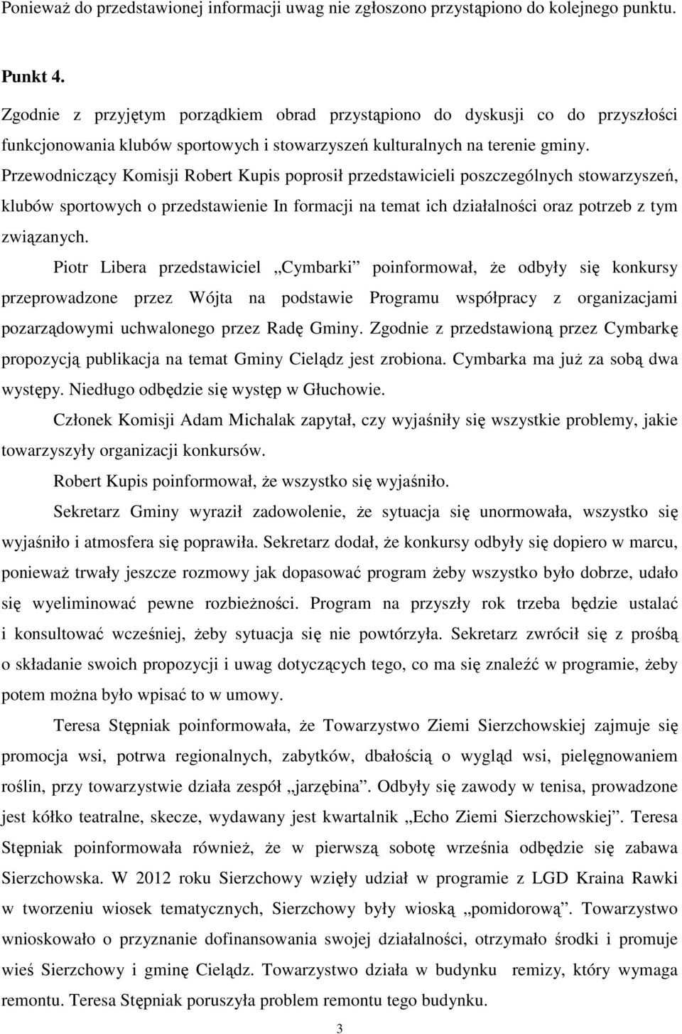 Przewodniczący Komisji Robert Kupis poprosił przedstawicieli poszczególnych stowarzyszeń, klubów sportowych o przedstawienie In formacji na temat ich działalności oraz potrzeb z tym związanych.