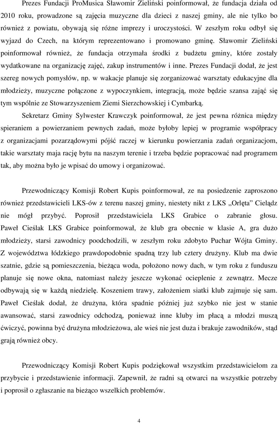 Sławomir Zieliński poinformował również, że fundacja otrzymała środki z budżetu gminy, które zostały wydatkowane na organizację zajęć, zakup instrumentów i inne.