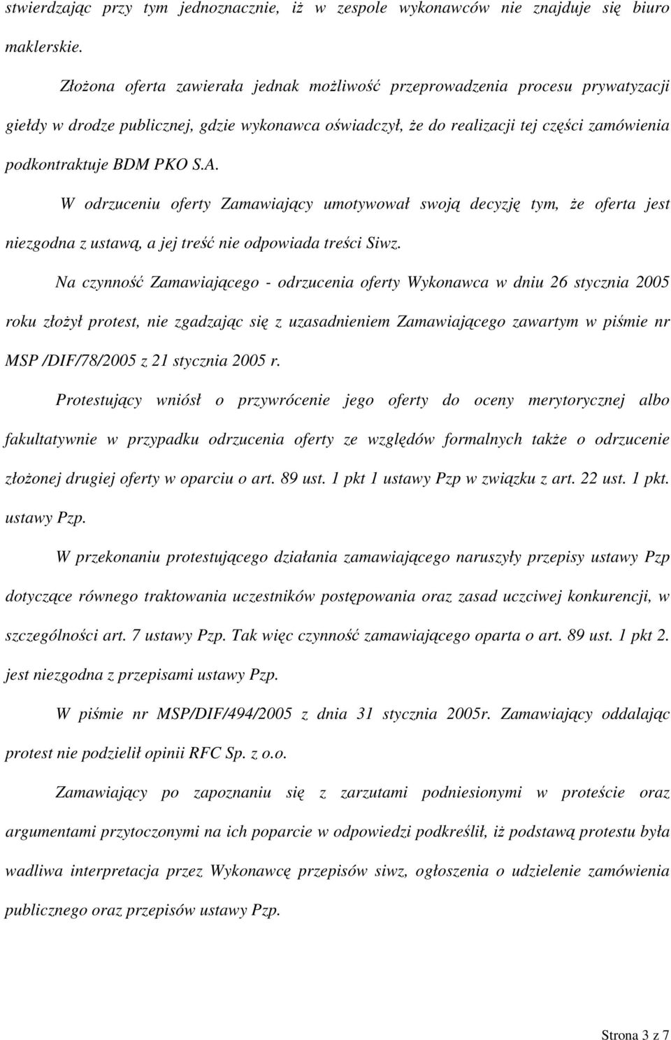 A. W odrzuceniu oferty Zamawiający umotywował swoją decyzję tym, że oferta jest niezgodna z ustawą, a jej treść nie odpowiada treści Siwz.