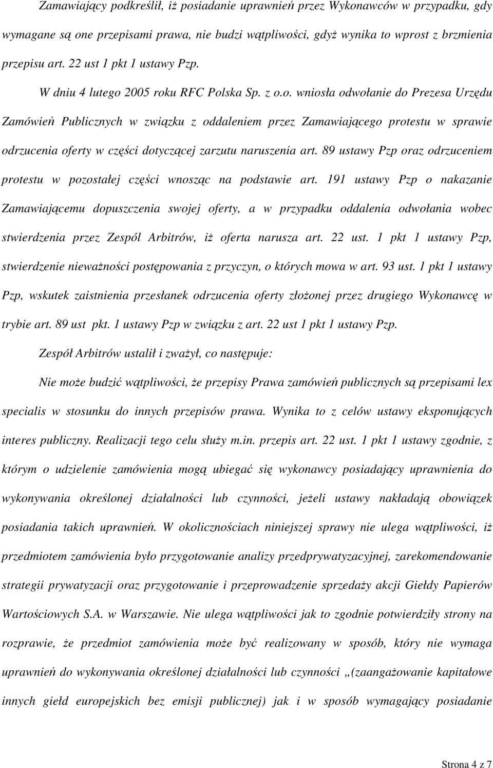 2005 roku RFC Polska Sp. z o.o. wniosła odwołanie do Prezesa Urzędu Zamówień Publicznych w związku z oddaleniem przez Zamawiającego protestu w sprawie odrzucenia oferty w części dotyczącej zarzutu naruszenia art.