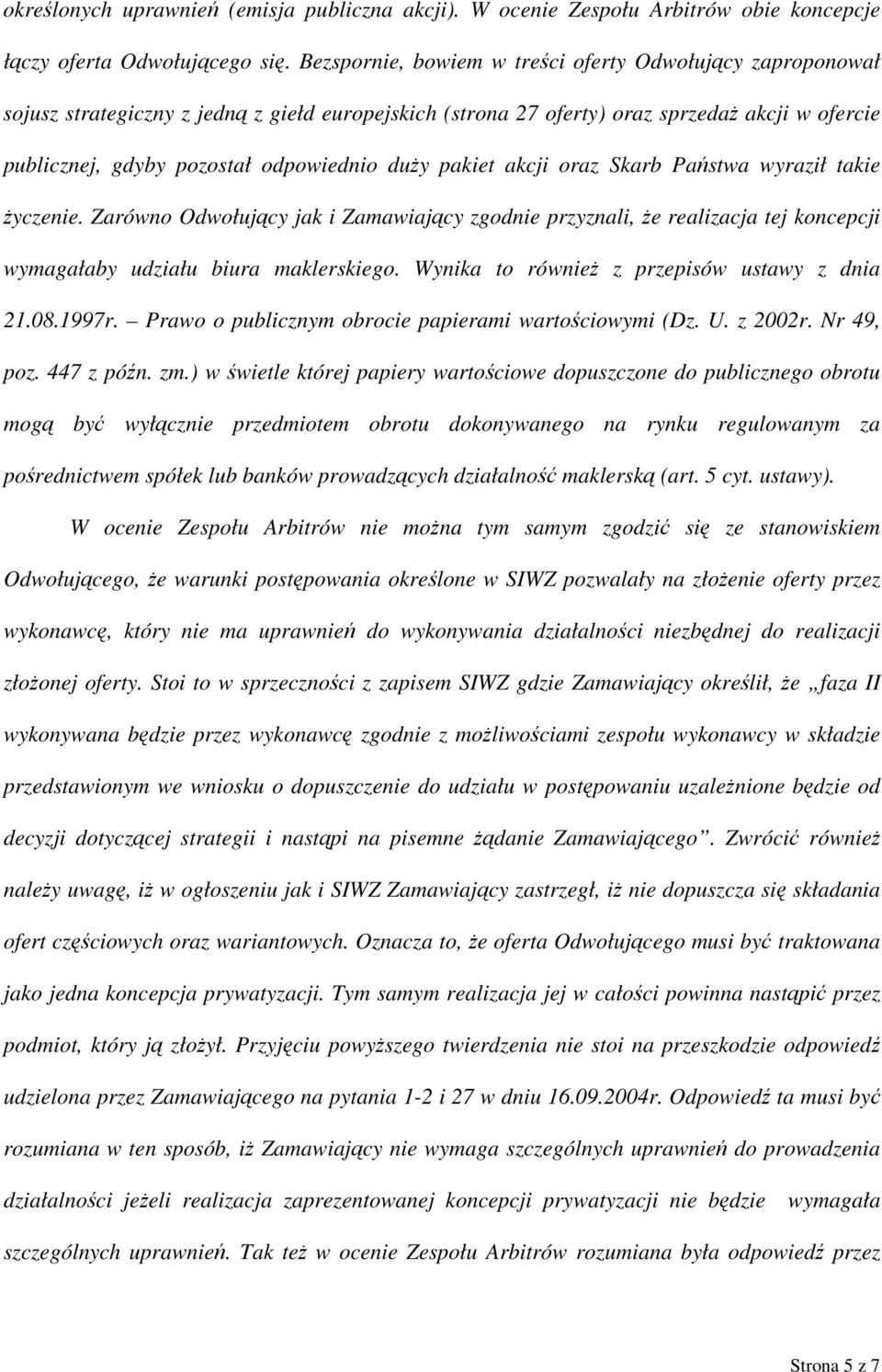 duży pakiet akcji oraz Skarb Państwa wyraził takie życzenie. Zarówno Odwołujący jak i Zamawiający zgodnie przyznali, że realizacja tej koncepcji wymagałaby udziału biura maklerskiego.