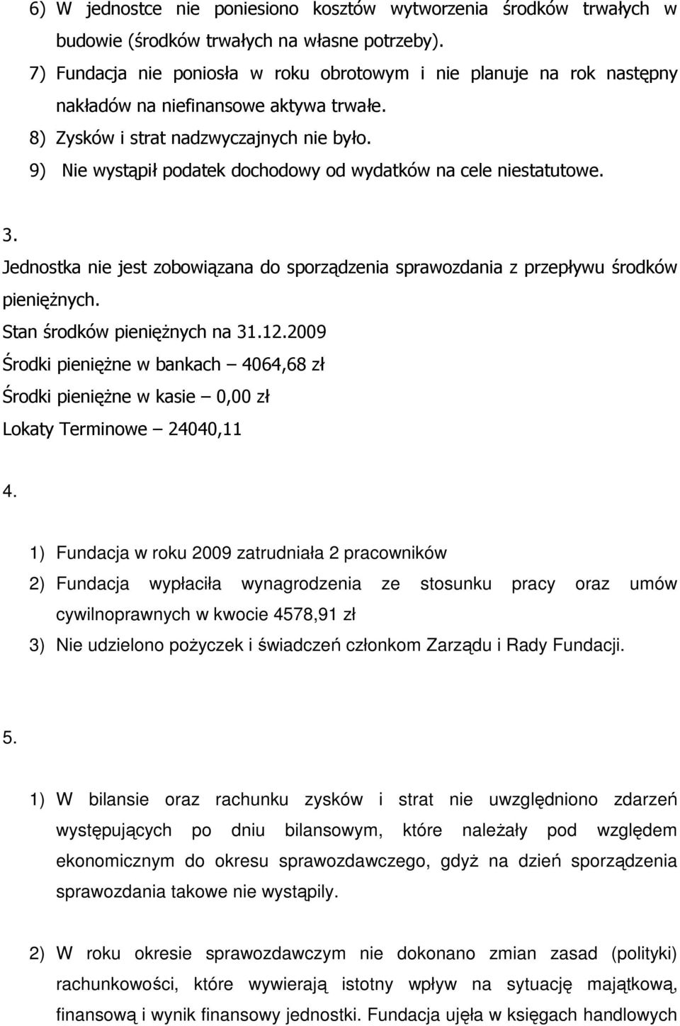 9) Nie wystąpił podatek dochodowy od wydatków na cele niestatutowe. 3. Jednostka nie jest zobowiązana do sporządzenia sprawozdania z przepływu środków pieniężnych. Stan środków pieniężnych na 31.12.