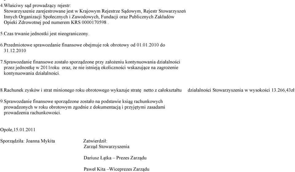 Sprawozdanie finansowe zostało sporządzone przy założeniu kontynuowania działalności przez jednostkę w 2011roku oraz, że nie istnieją okoliczności wskazujące na zagrożenie kontynuowania działalności.