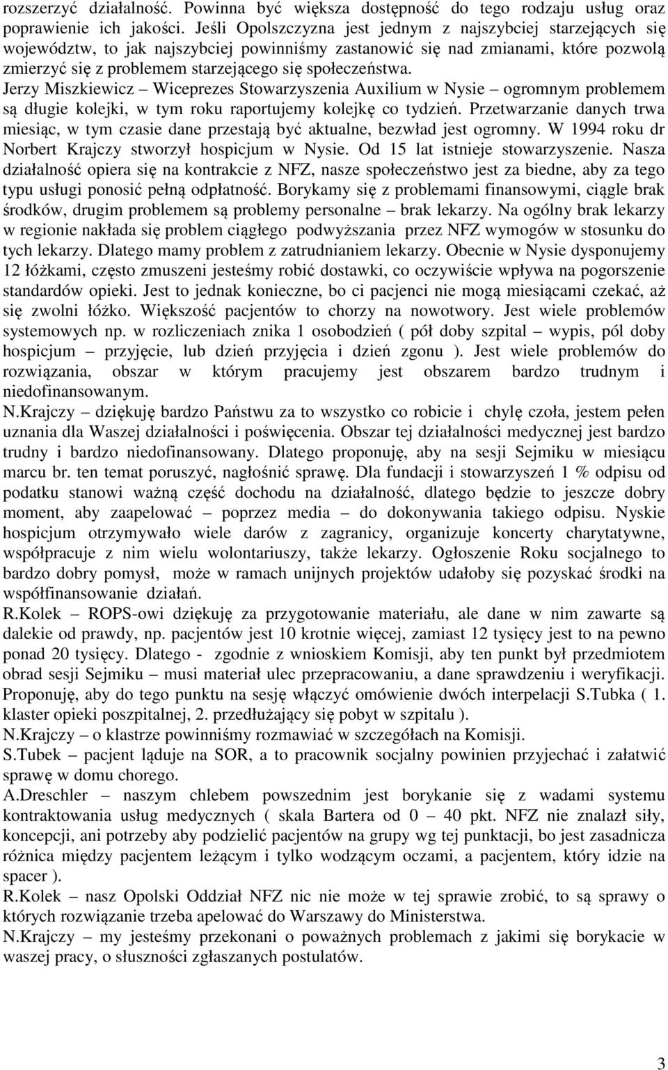 społeczeństwa. Jerzy Miszkiewicz Wiceprezes Stowarzyszenia Auxilium w Nysie ogromnym problemem są długie kolejki, w tym roku raportujemy kolejkę co tydzień.