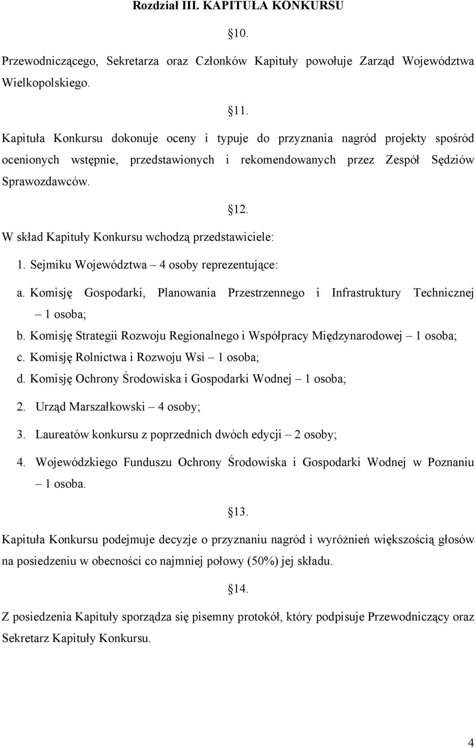 W skład Kapituły Konkursu wchodzą przedstawiciele: 1. Sejmiku Województwa 4 osoby reprezentujące: a. Komisję Gospodarki, Planowania Przestrzennego i Infrastruktury Technicznej 1 osoba; b.