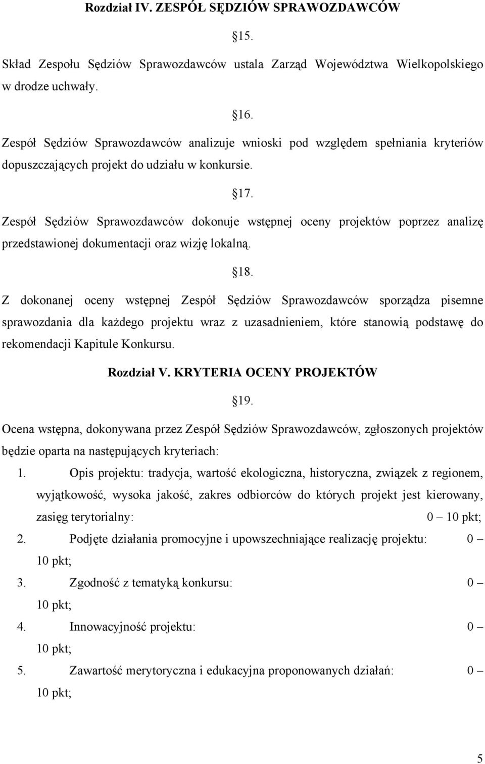 Zespół Sędziów Sprawozdawców dokonuje wstępnej oceny projektów poprzez analizę przedstawionej dokumentacji oraz wizję lokalną. 18.