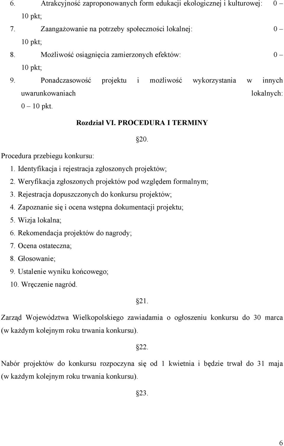 Identyfikacja i rejestracja zgłoszonych projektów; 2. Weryfikacja zgłoszonych projektów pod względem formalnym; 3. Rejestracja dopuszczonych do konkursu projektów; 4.