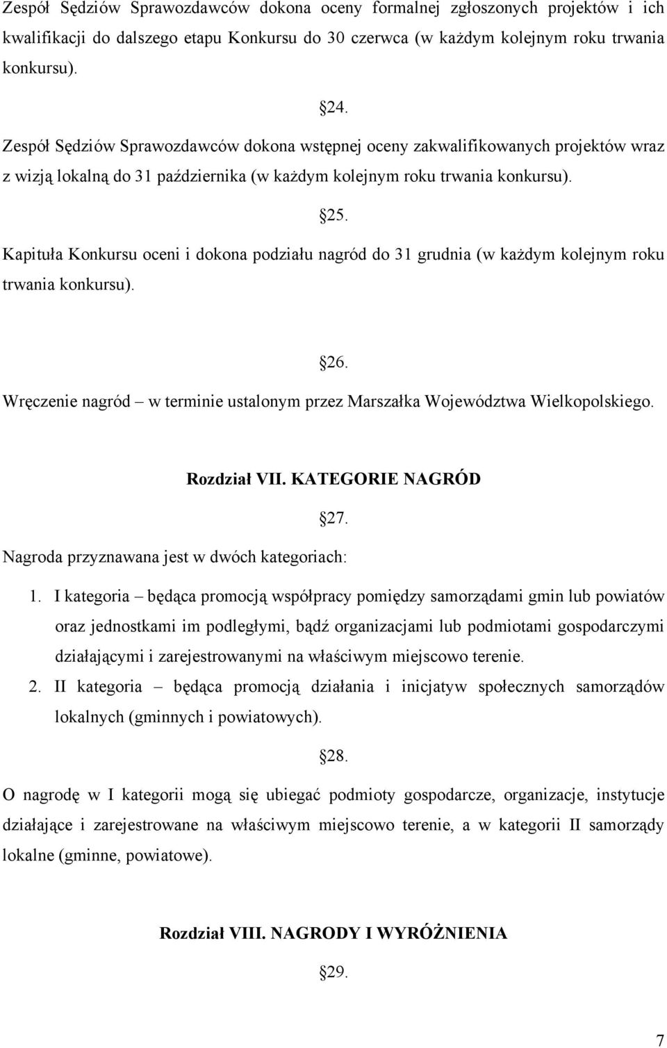 Kapituła Konkursu oceni i dokona podziału nagród do 31 grudnia (w każdym kolejnym roku trwania konkursu). 26. Wręczenie nagród w terminie ustalonym przez Marszałka Województwa Wielkopolskiego.