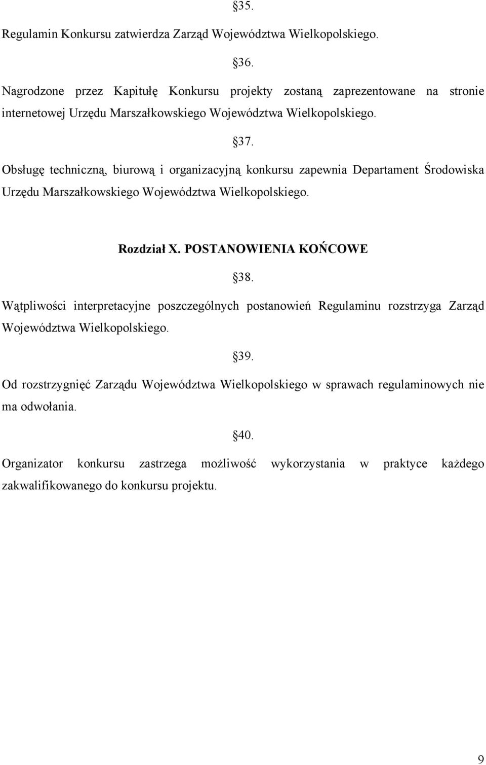 Obsługę techniczną, biurową i organizacyjną konkursu zapewnia Departament Środowiska Urzędu Marszałkowskiego Województwa Wielkopolskiego. Rozdział X. POSTANOWIENIA KOŃCOWE 38.