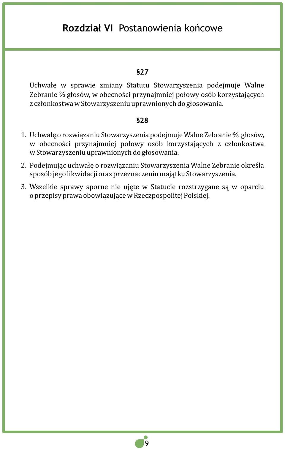 Uchwałę o rozwiązaniu Stowarzyszenia podejmuje Walne Zebranie ⅔ głosów, w obecności przynajmniej połowy osób korzystających z członkostwa w Stowarzyszeniu uprawnionych do