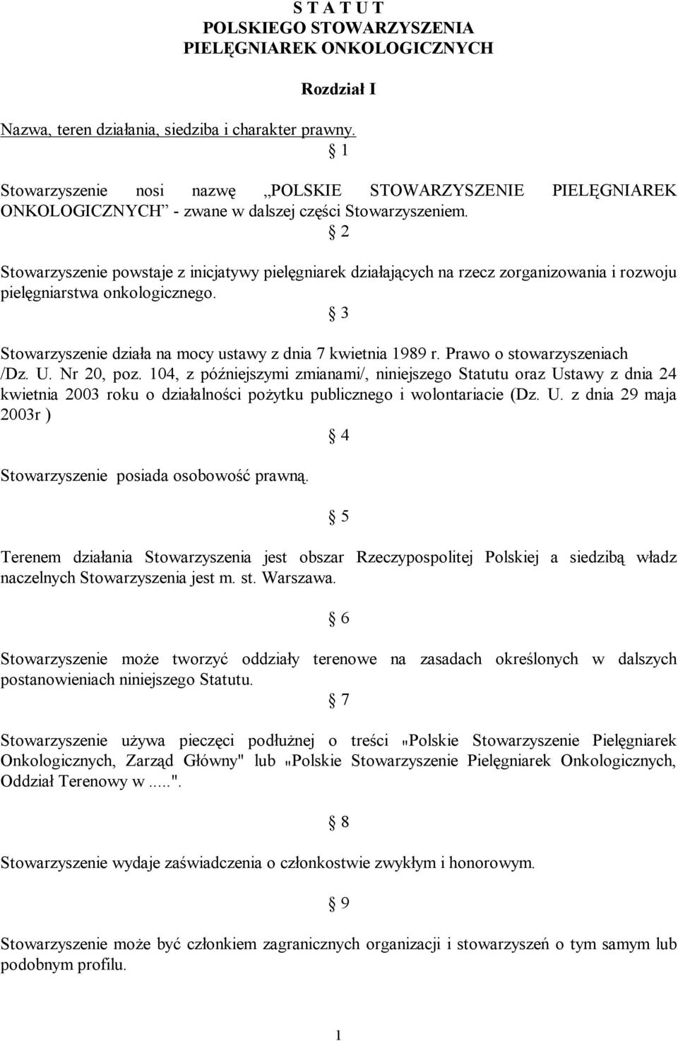 2 Stowarzyszenie powstaje z inicjatywy pielęgniarek działających na rzecz zorganizowania i rozwoju pielęgniarstwa onkologicznego. 3 Stowarzyszenie działa na mocy ustawy z dnia 7 kwietnia 1989 r.