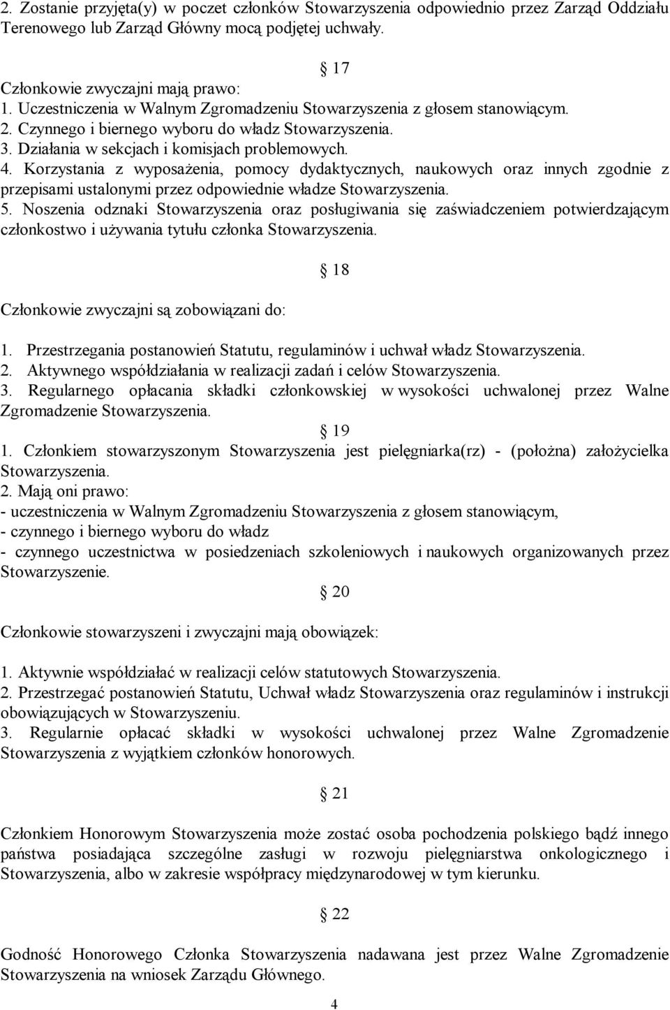 Korzystania z wyposażenia, pomocy dydaktycznych, naukowych oraz innych zgodnie z przepisami ustalonymi przez odpowiednie władze Stowarzyszenia. 5.
