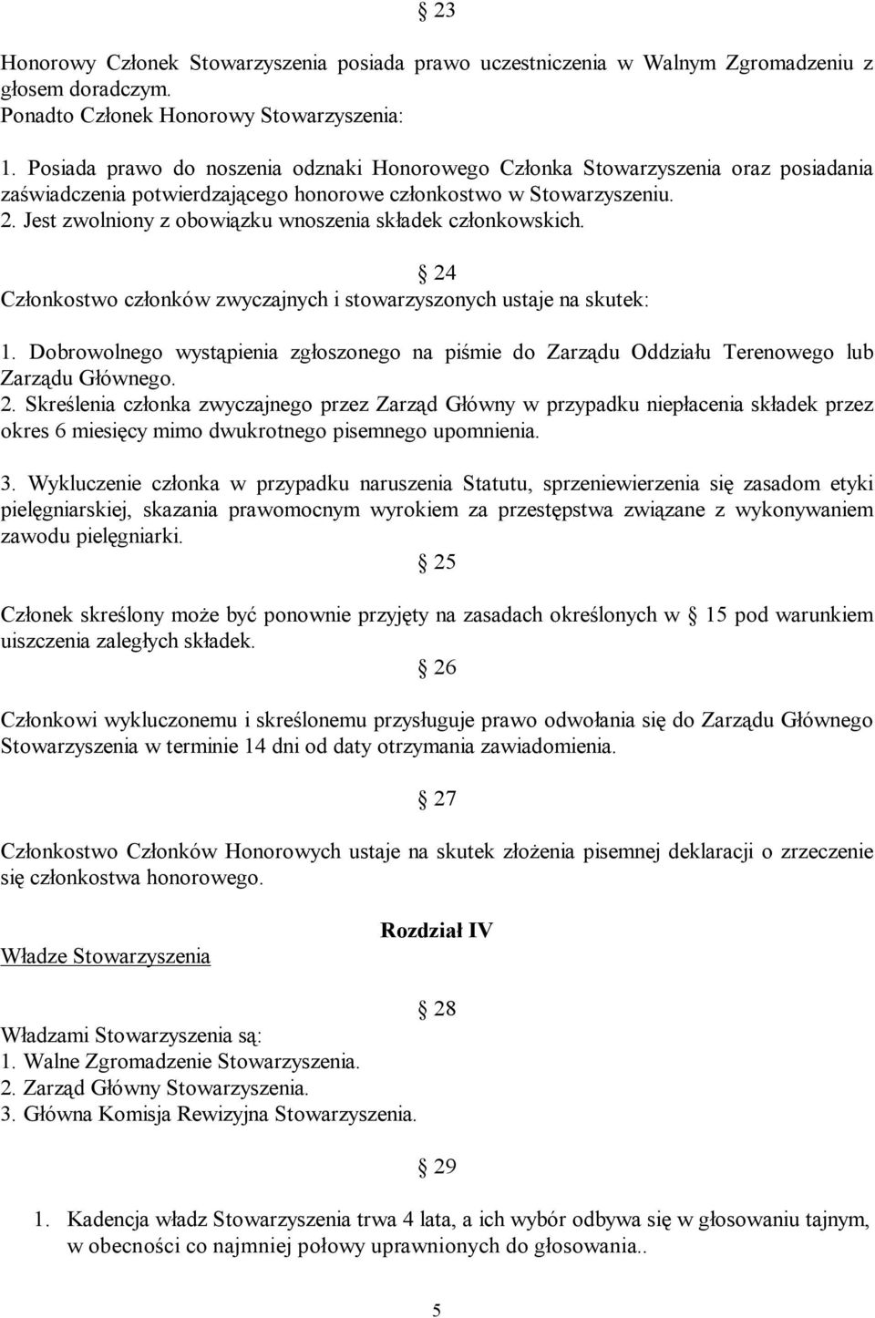 Jest zwolniony z obowiązku wnoszenia składek członkowskich. 24 Członkostwo członków zwyczajnych i stowarzyszonych ustaje na skutek: 1.