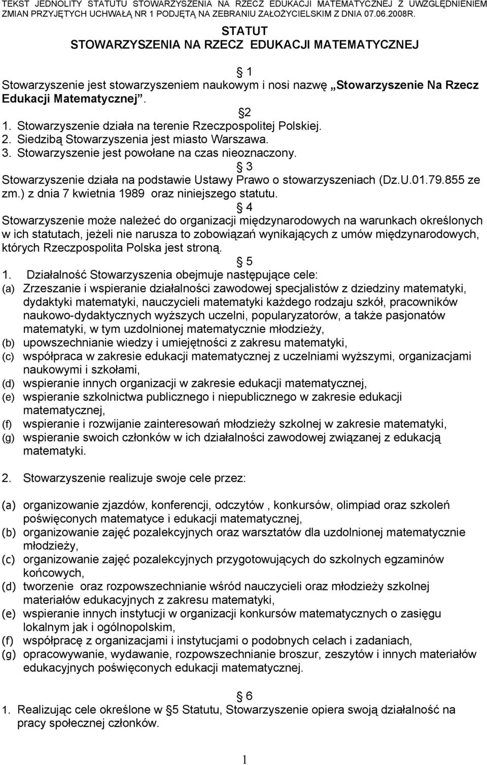 Stowarzyszenie działa na terenie Rzeczpospolitej Polskiej. 2. Siedzibą Stowarzyszenia jest miasto Warszawa. 3. Stowarzyszenie jest powołane na czas nieoznaczony.