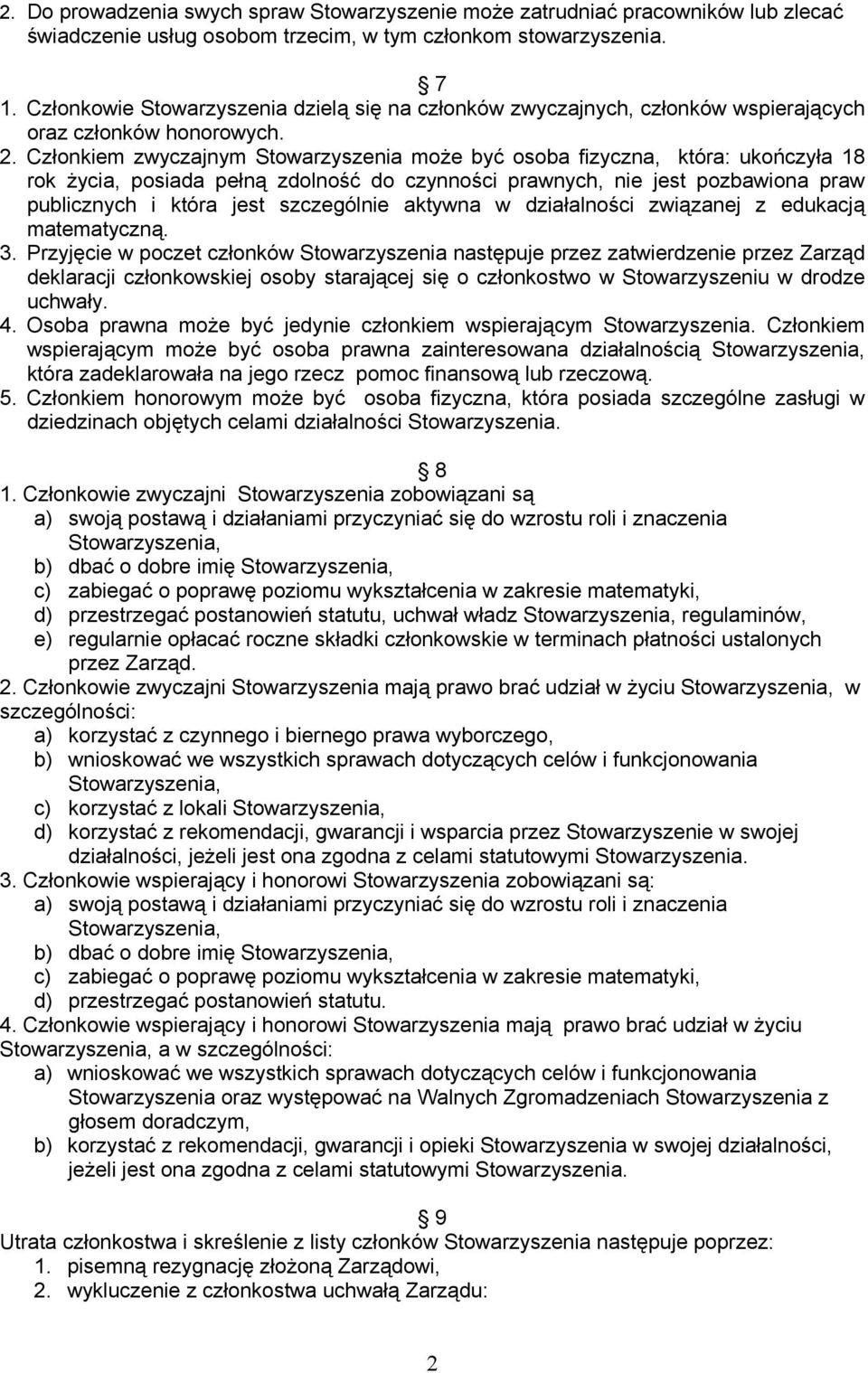 Członkiem zwyczajnym Stowarzyszenia może być osoba fizyczna, która: ukończyła 18 rok życia, posiada pełną zdolność do czynności prawnych, nie jest pozbawiona praw publicznych i która jest szczególnie