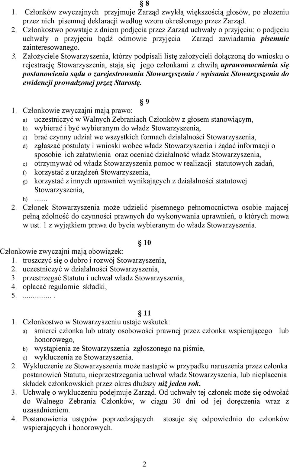 Założyciele Stowarzyszenia, którzy podpisali listę założycieli dołączoną do wniosku o rejestrację Stowarzyszenia, stają się jego członkami z chwilą uprawomocnienia się postanowienia sądu o