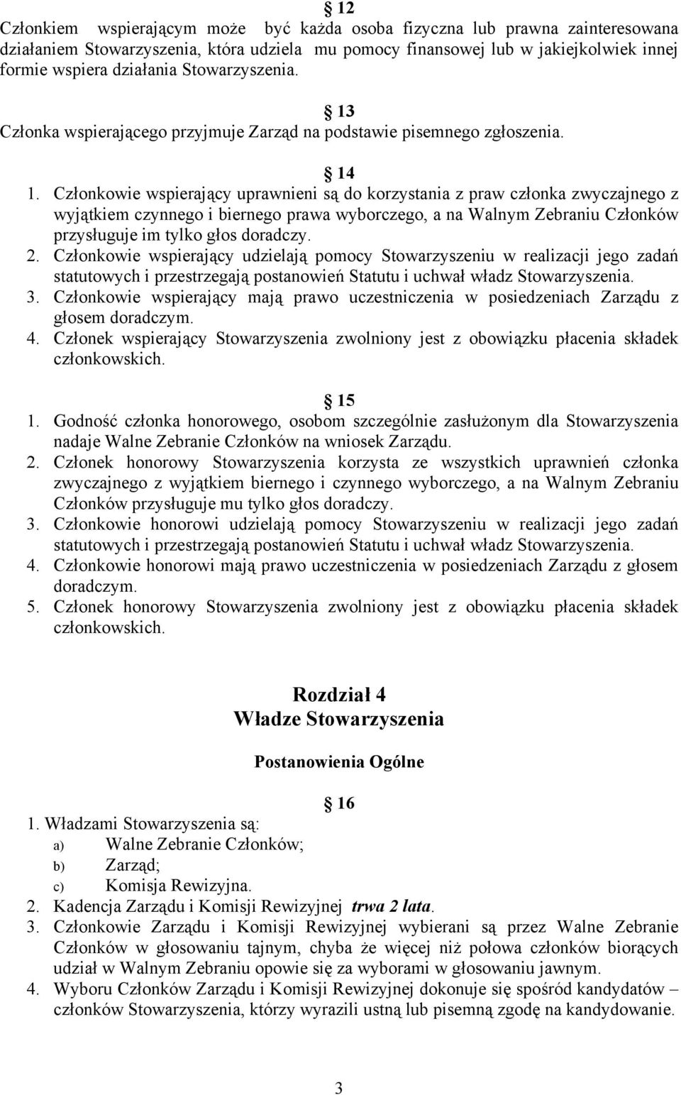 Członkowie wspierający uprawnieni są do korzystania z praw członka zwyczajnego z wyjątkiem czynnego i biernego prawa wyborczego, a na Walnym Zebraniu Członków przysługuje im tylko głos doradczy. 2.