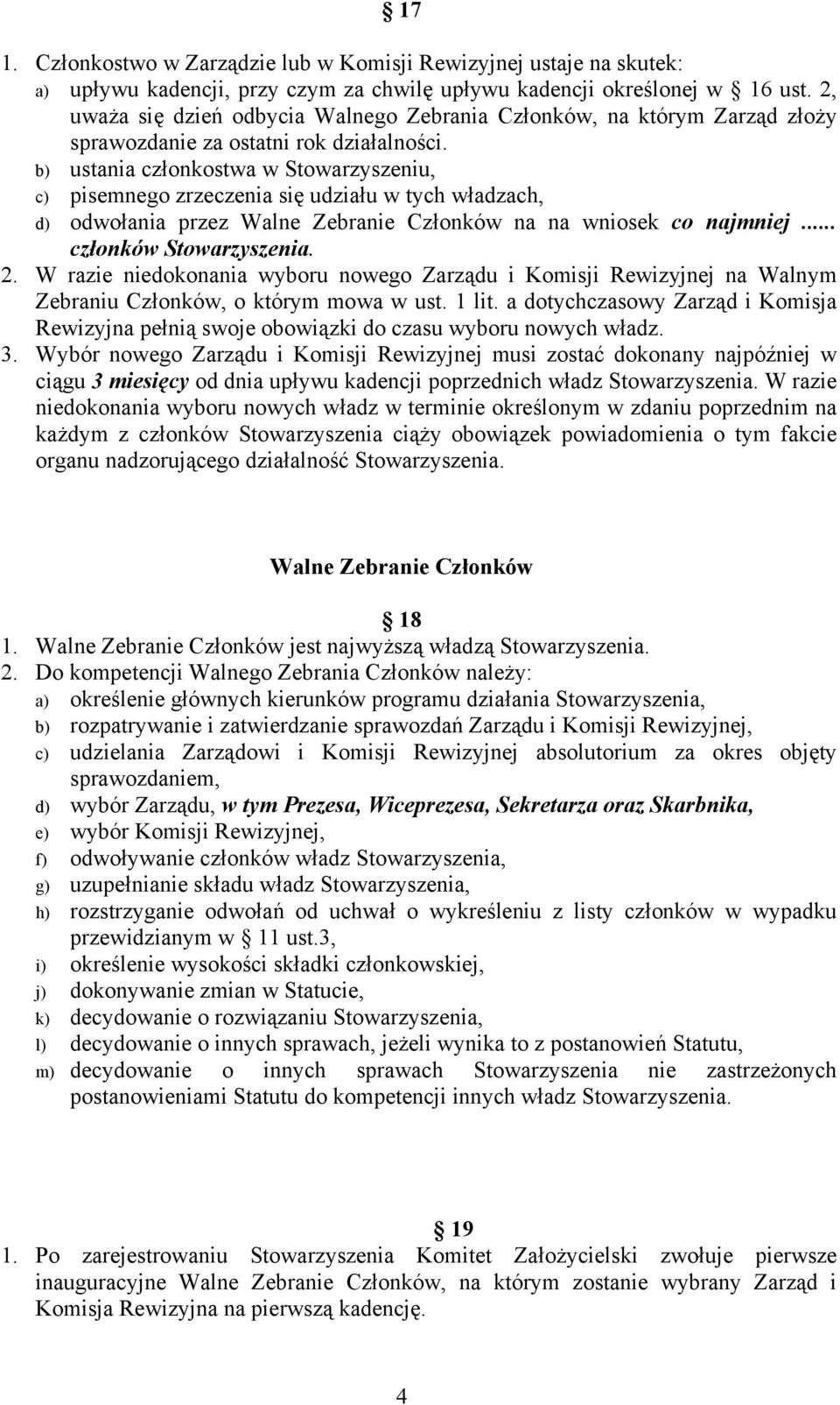 b) ustania członkostwa w Stowarzyszeniu, c) pisemnego zrzeczenia się udziału w tych władzach, d) odwołania przez Walne Zebranie Członków na na wniosek co najmniej... członków Stowarzyszenia. 2.