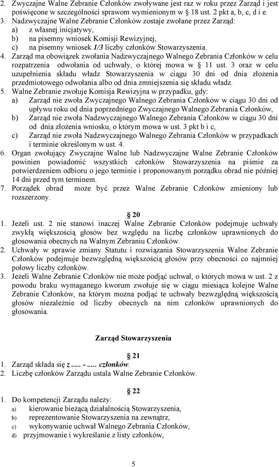 Zarząd ma obowiązek zwołania Nadzwyczajnego Walnego Zebrania Członków w celu rozpatrzenia odwołania od uchwały, o której mowa w 11 ust.