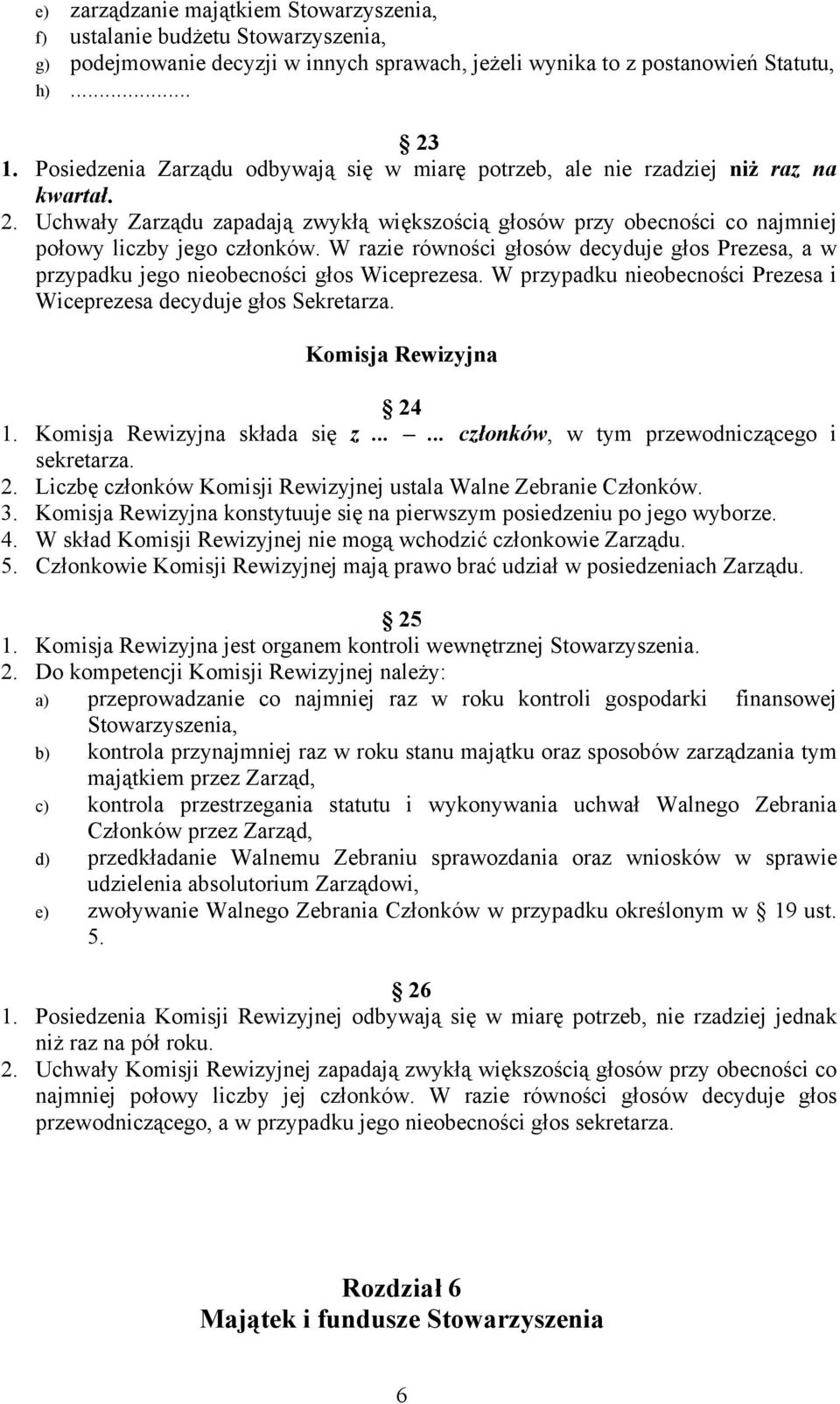 W razie równości głosów decyduje głos Prezesa, a w przypadku jego nieobecności głos Wiceprezesa. W przypadku nieobecności Prezesa i Wiceprezesa decyduje głos Sekretarza. Komisja Rewizyjna 24 1.