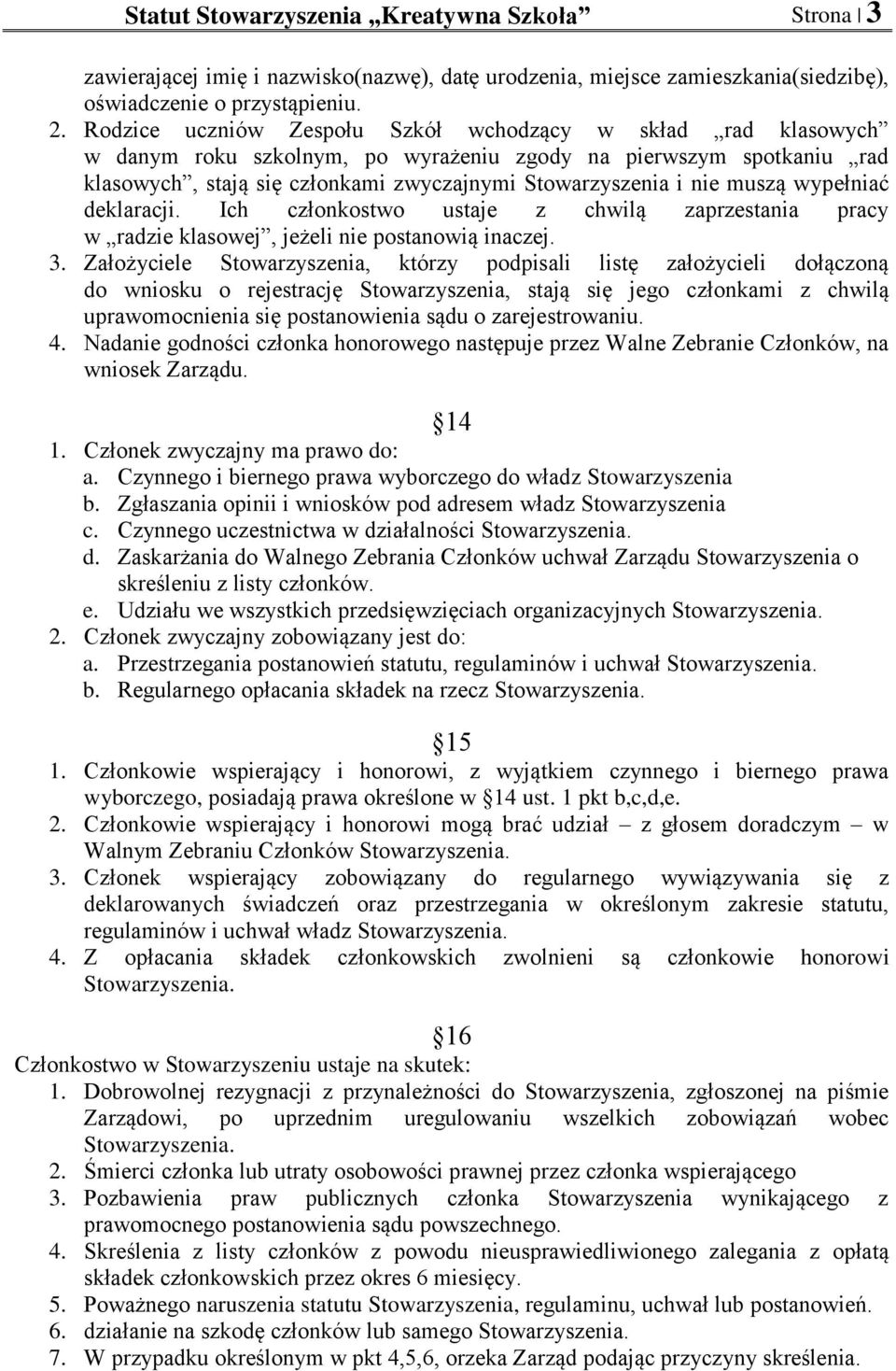 muszą wypełniać deklaracji. Ich członkostwo ustaje z chwilą zaprzestania pracy w radzie klasowej, jeżeli nie postanowią inaczej. 3.