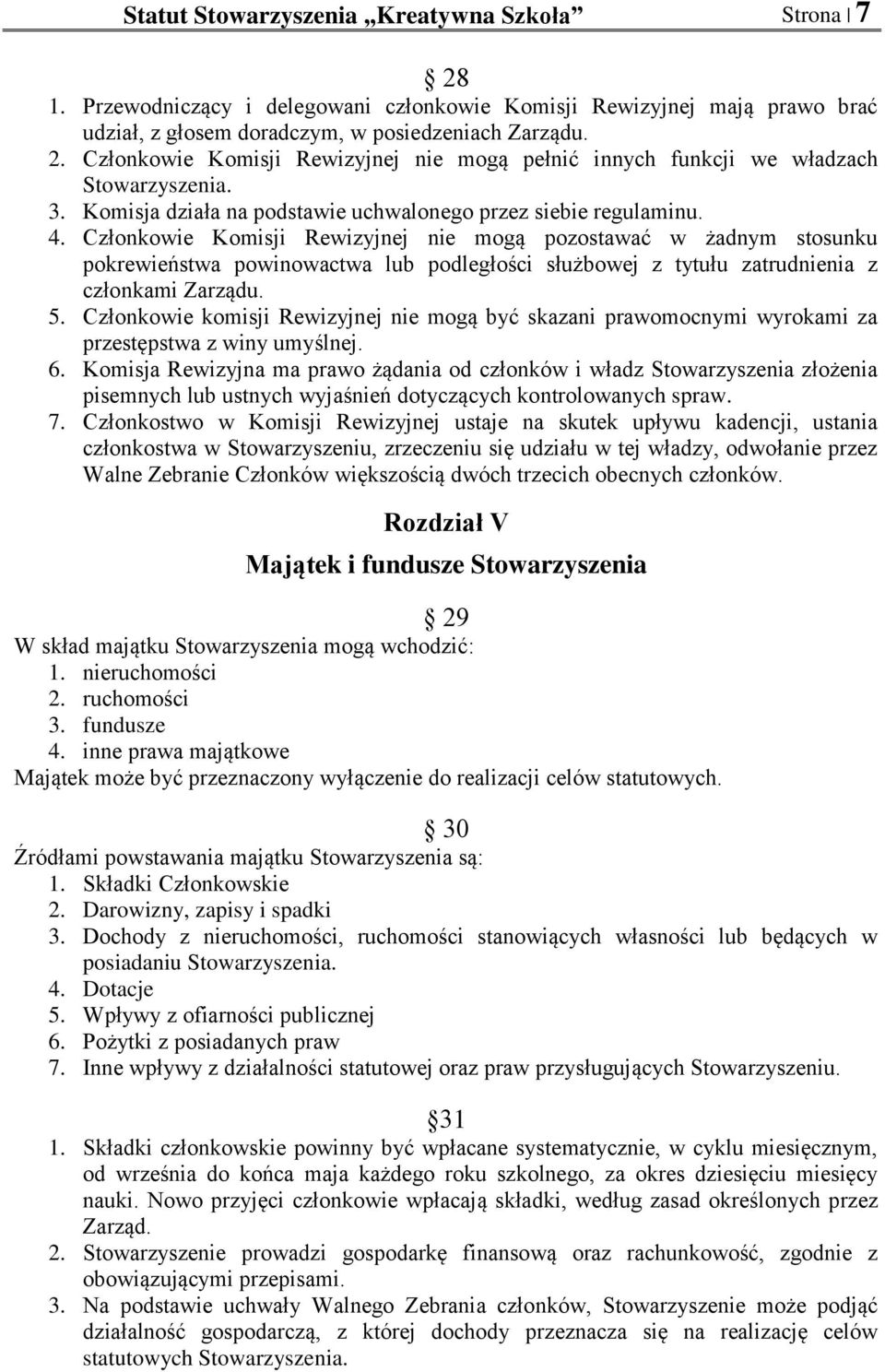 Członkowie Komisji Rewizyjnej nie mogą pozostawać w żadnym stosunku pokrewieństwa powinowactwa lub podległości służbowej z tytułu zatrudnienia z członkami Zarządu. 5.